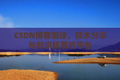 CSDN博客编译，技术分享与知识积累的平台
