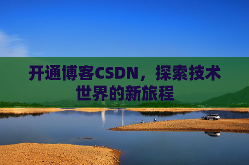 开通博客CSDN，探索技术世界的新旅程